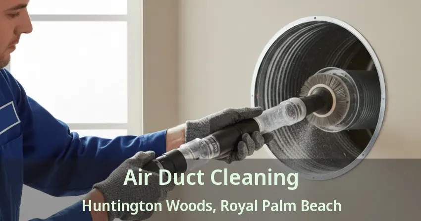 Air Duct Cleaning Huntington Woods, Royal Palm Beach - FL Air Duct Cleaning Huntington Woods, Royal Palm Beach - FL