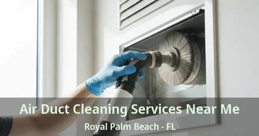 Air Duct Cleaning Services Near Me Royal Palm Beach - FL