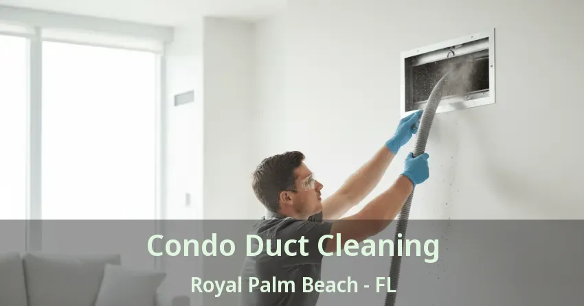 Condo Duct Cleaning Royal Palm Beach - FL