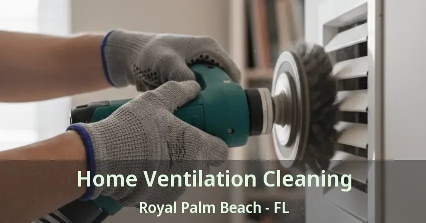 Home Ventilation Cleaning Royal Palm Beach - FL