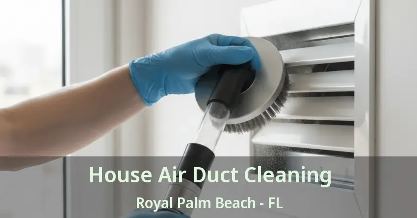 House Air Duct Cleaning Royal Palm Beach - FL House Air Duct Cleaning Royal Palm Beach - FL