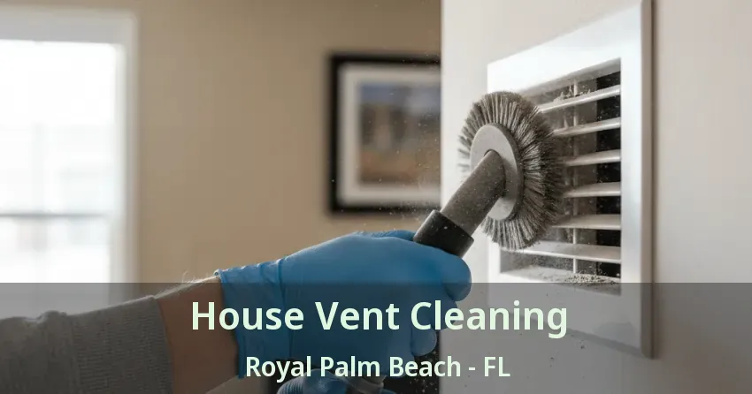 House Vent Cleaning Royal Palm Beach - FL