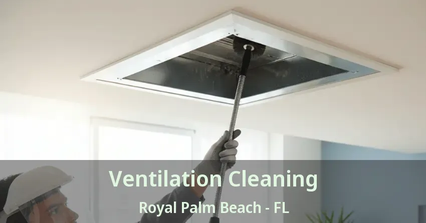 Ventilation Cleaning Royal Palm Beach - FL